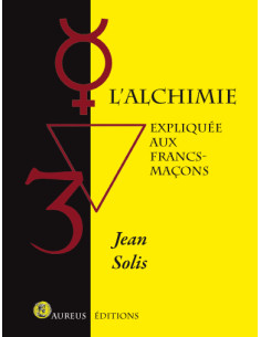 L'Alchimie expliquée aux francs-maçons ( Jean SOLIS ),...