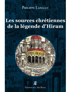 Les sources chrétiennes de la légende d’Hiram (Philippe...