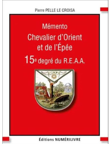 Mémento 15 ème degré REAA (Rite Ecossais Ancien et Accepté) Chevalier d'Orient et de l'Epée