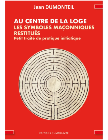 Au Centre de la Loge - Les Symboles Maçonniques Reconstitués - Jean Dumonteil (vendu par Eosphoros)