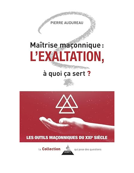 Maîtrise maçonnique : l'exaltation - À quoi ça sert ? Pierre Audureau  ( Vendu par Eosphoros)