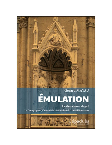 Émulation. Le deuxième degré. Le Compagnon, Cœur de la civilisation du travail libérateur -  Gérard Mayau (Vendu par eosphoros)