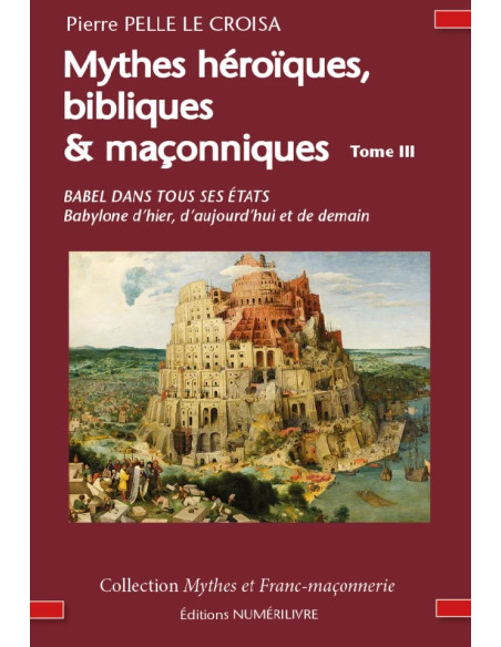 Mythes héroïques, bibliques & maçonniques- Babel dans tous ses états - Tome  III  (Pierre PELLE LE CROISA ), vendu par Eosphoros