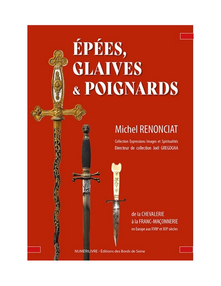 Epées, Glaives et Poignards de la Chevalerie à la Franc-Maçonnerie ( Michel RENONCIAT ) (vendu par Eosphoros)