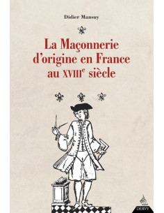 La maçonnerie d 'origine en France au XVIIIe (Didier...