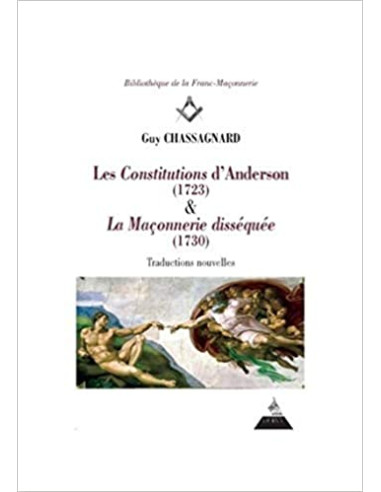 Les Constitutions d'Anderson (1723) & La Maçonnerie disséquée (1730) Traductions nouvelles, Guy CHASSAGNARD